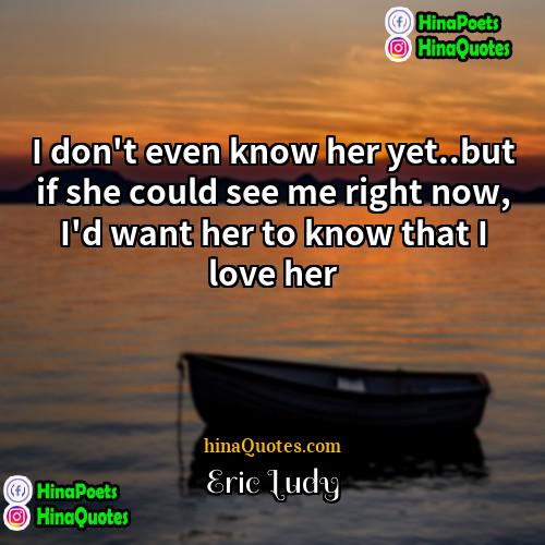 Eric Ludy Quotes | I don't even know her yet..but if